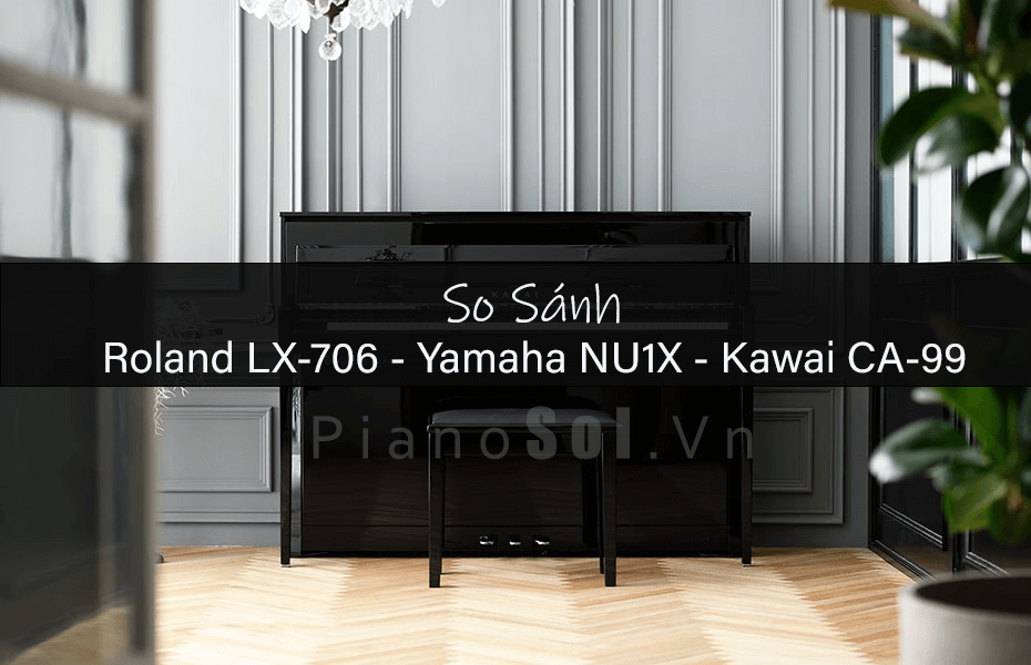 So sánh Roland LX706 Yamaha Nu1X Kawai Ca99