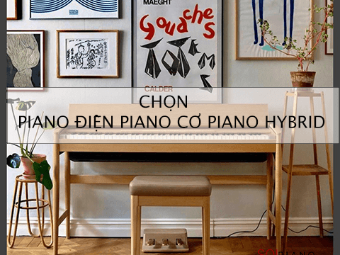 NÊN CHỌN PIANO ĐIỆN PIANO CƠ HAY PIANO HYBRID
