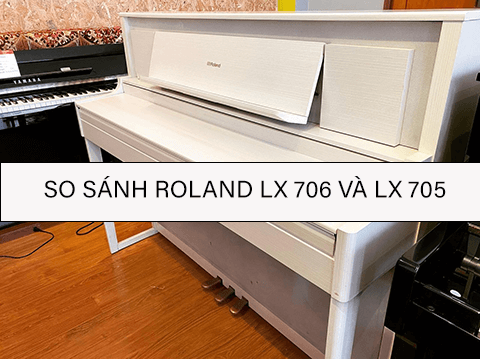 REVIEW SO SÁNH PIANO ROLAND LX 706 VÀ LX 705