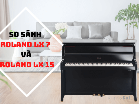 SO SÁNH PIANO ROLAND LX 7 VÀ ROLAND LX 15| DÒNG PIANO CAO CẤP