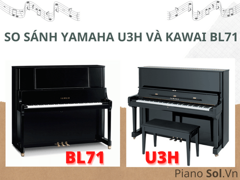 NÊN CHỌN PIANO YAMAHA U3H HAY KAWAI BL71