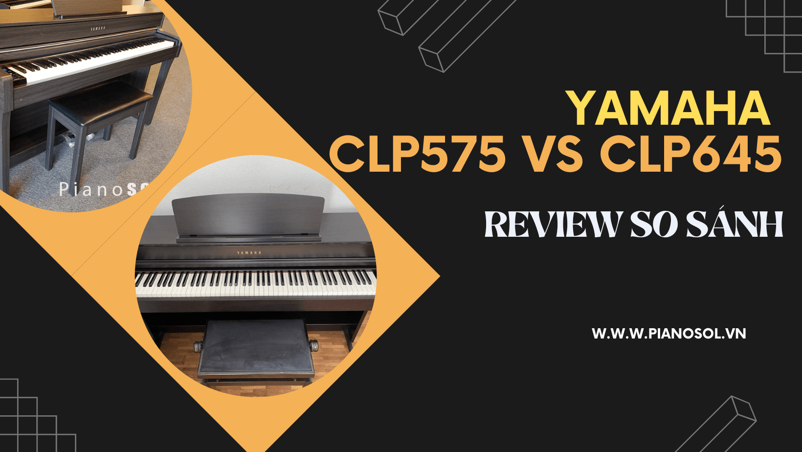 Review So sánh Piano Yamaha CLP575 và Yamaha CLP645