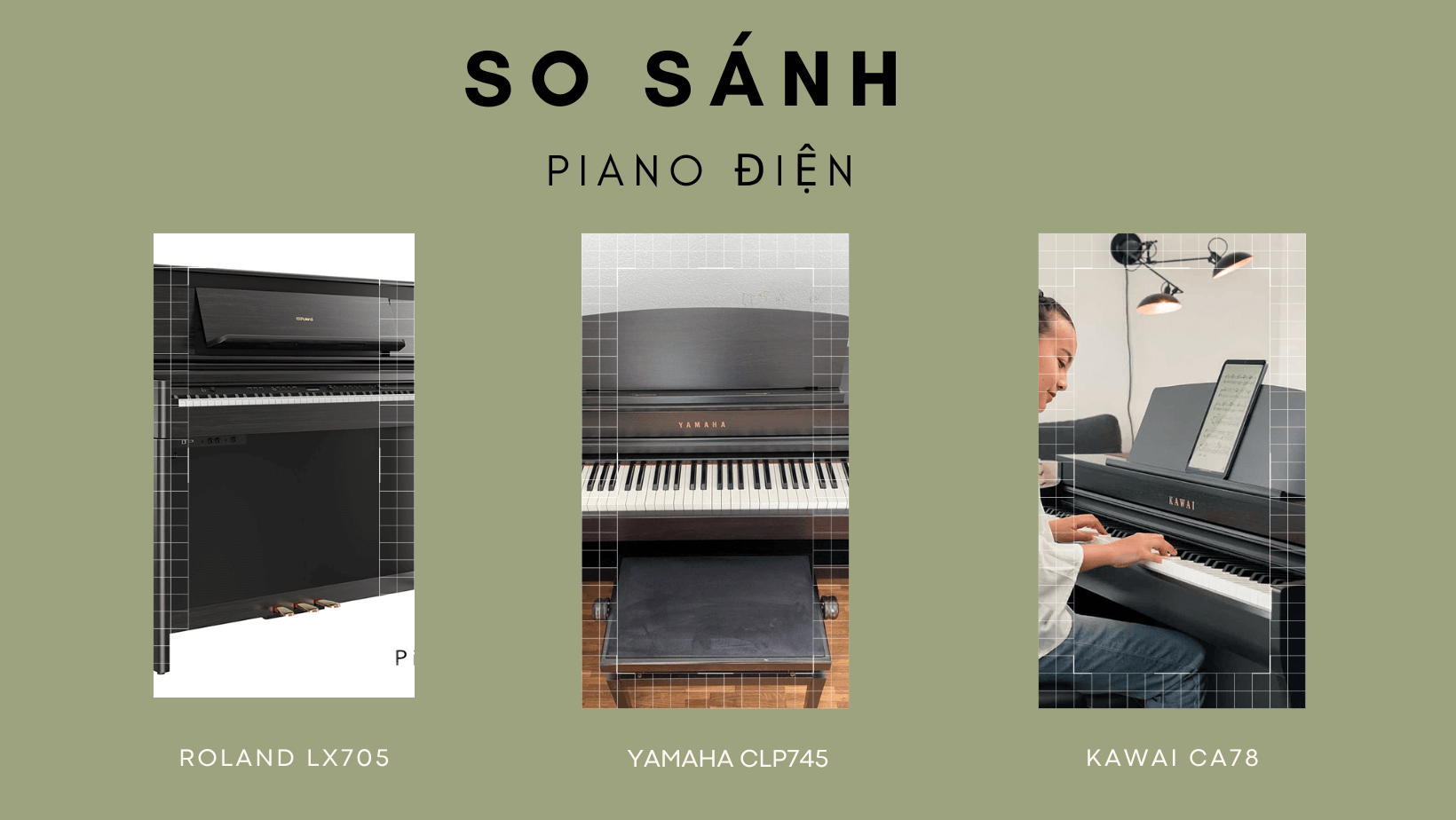 So sánh piano ROLAND LX705 - YAMAHA CLP745 VÀ KAWAI CA78 