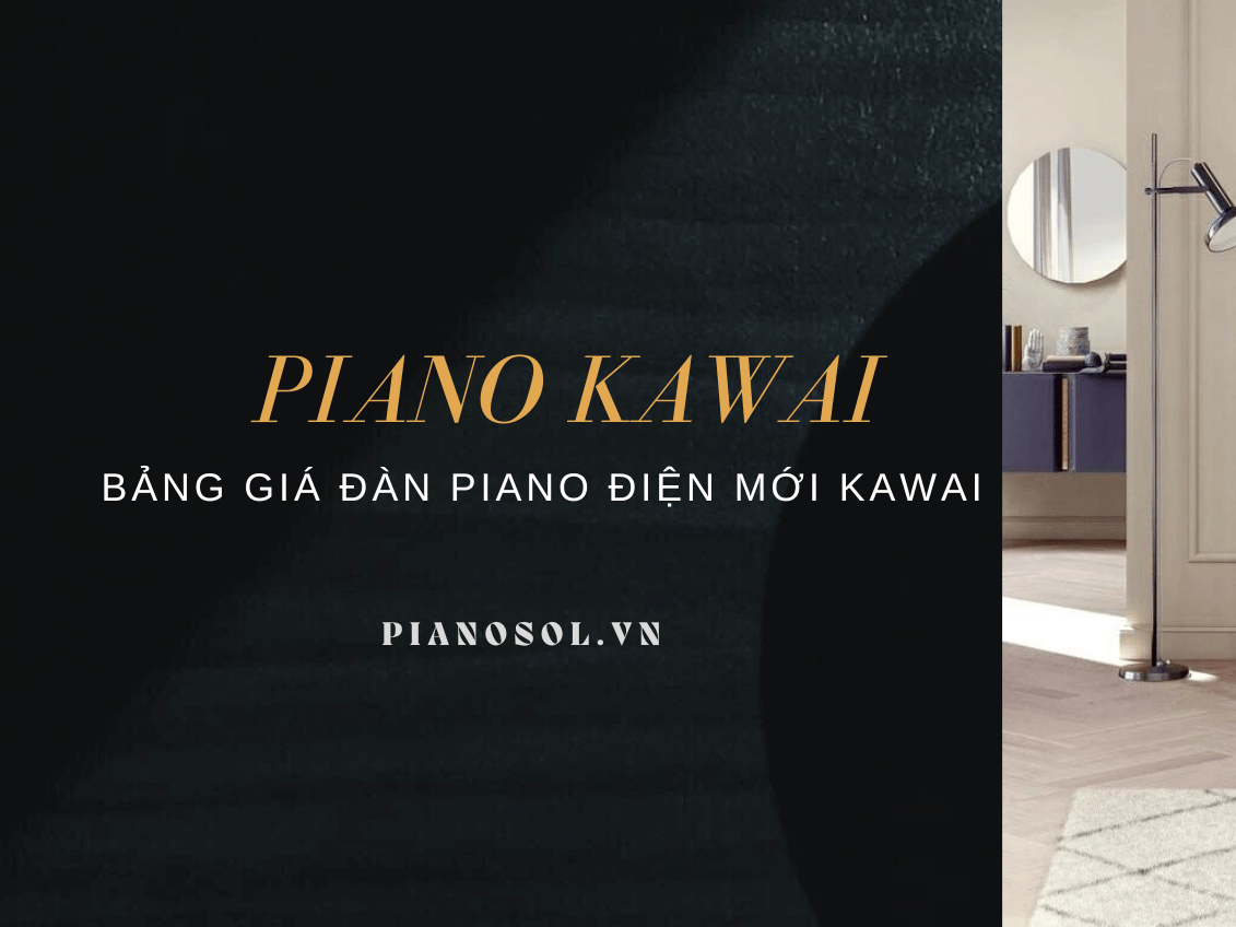 GIÁ ĐÀN PIANO ĐIỆN MỚI KAWAI | CẬP NHẬT MỚI NHẤT NĂM 2023