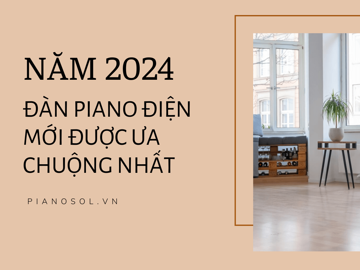 ĐÀN PIANO ĐIỆN MỚI ĐƯỢC ƯA CHUỘNG NHẤT NĂM 2024