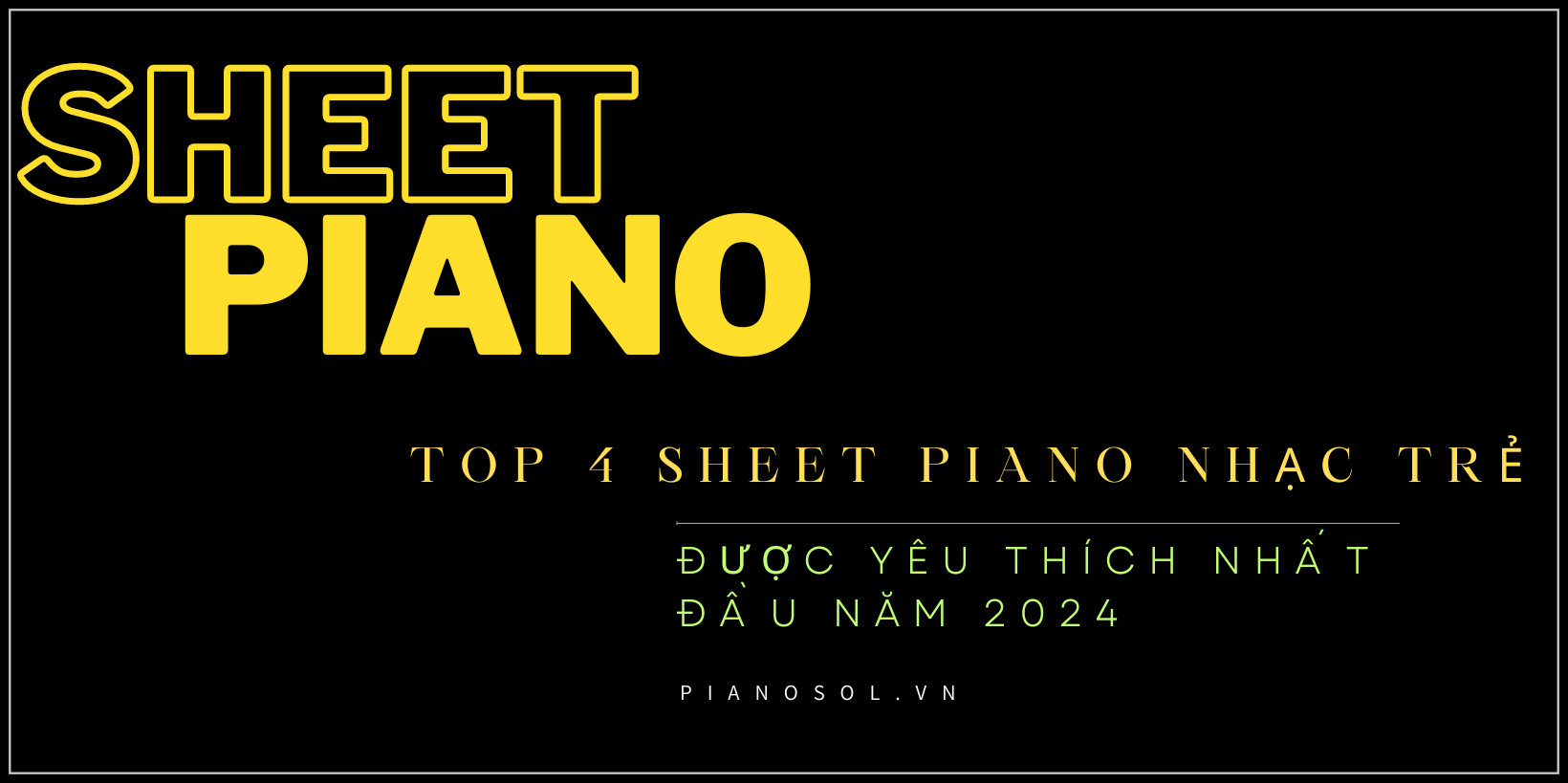 Sheet Piano nhạc trẻ được yêu thích nhất đầu năm 2024