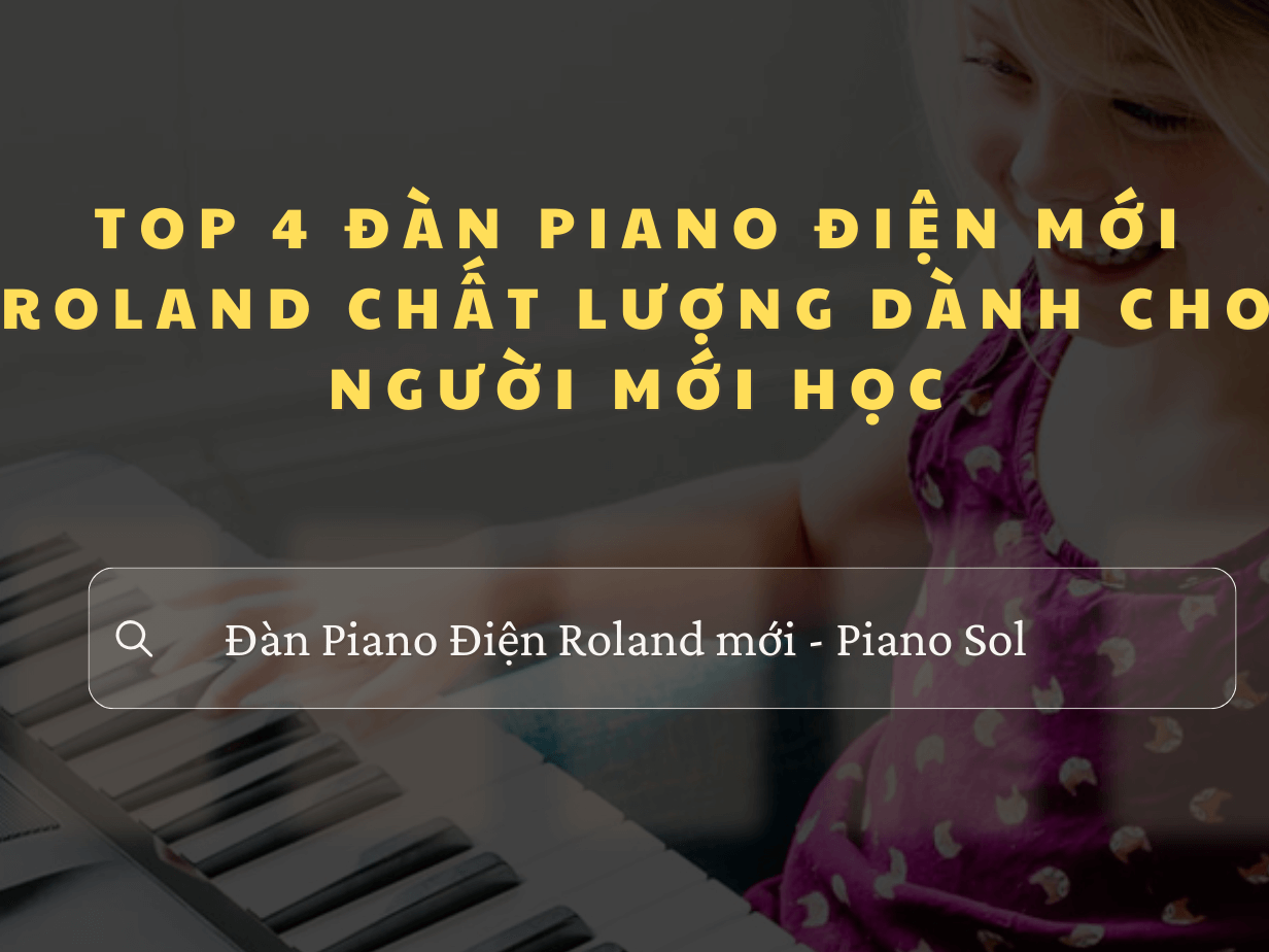 TOP 4 PIANO ĐIỆN MỚI ROLAND CHẤT LƯỢNG DÀNH CHO NGƯỜI MỚI HỌC