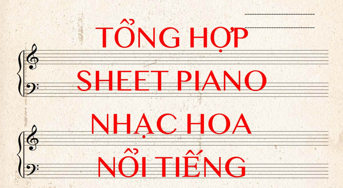 Top 5 sheet Piano nhạc Hoa hay nhất