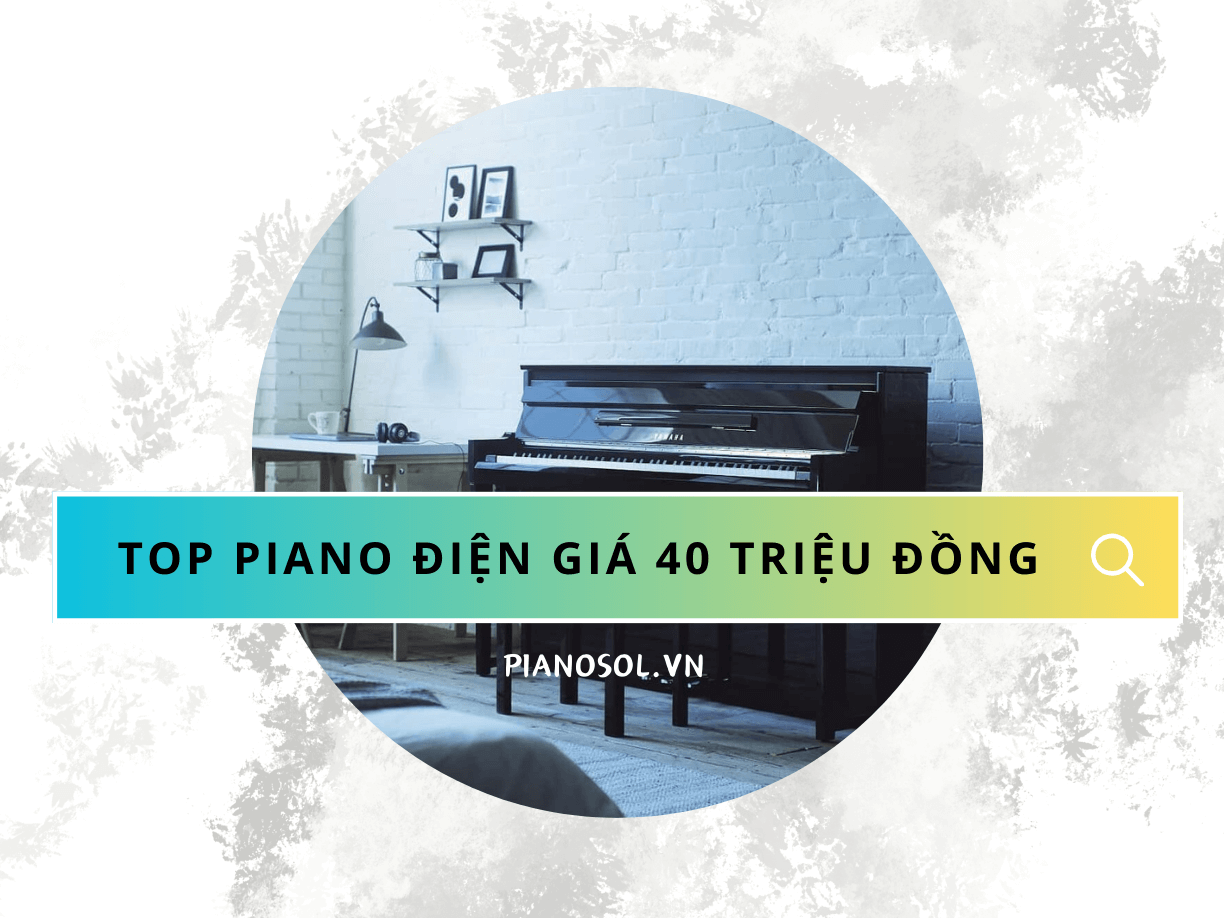 ĐÀN PIANO ĐIỆN GIÁ 40 TRIỆU ĐỒNG | TOP 4 MODEL CHẤT LƯỢNG