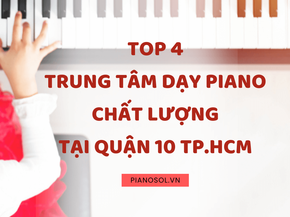 TOP 4 TRUNG TÂM DẠY PIANO CHẤT LƯỢNG TẠI QUẬN 10 TP.HCM