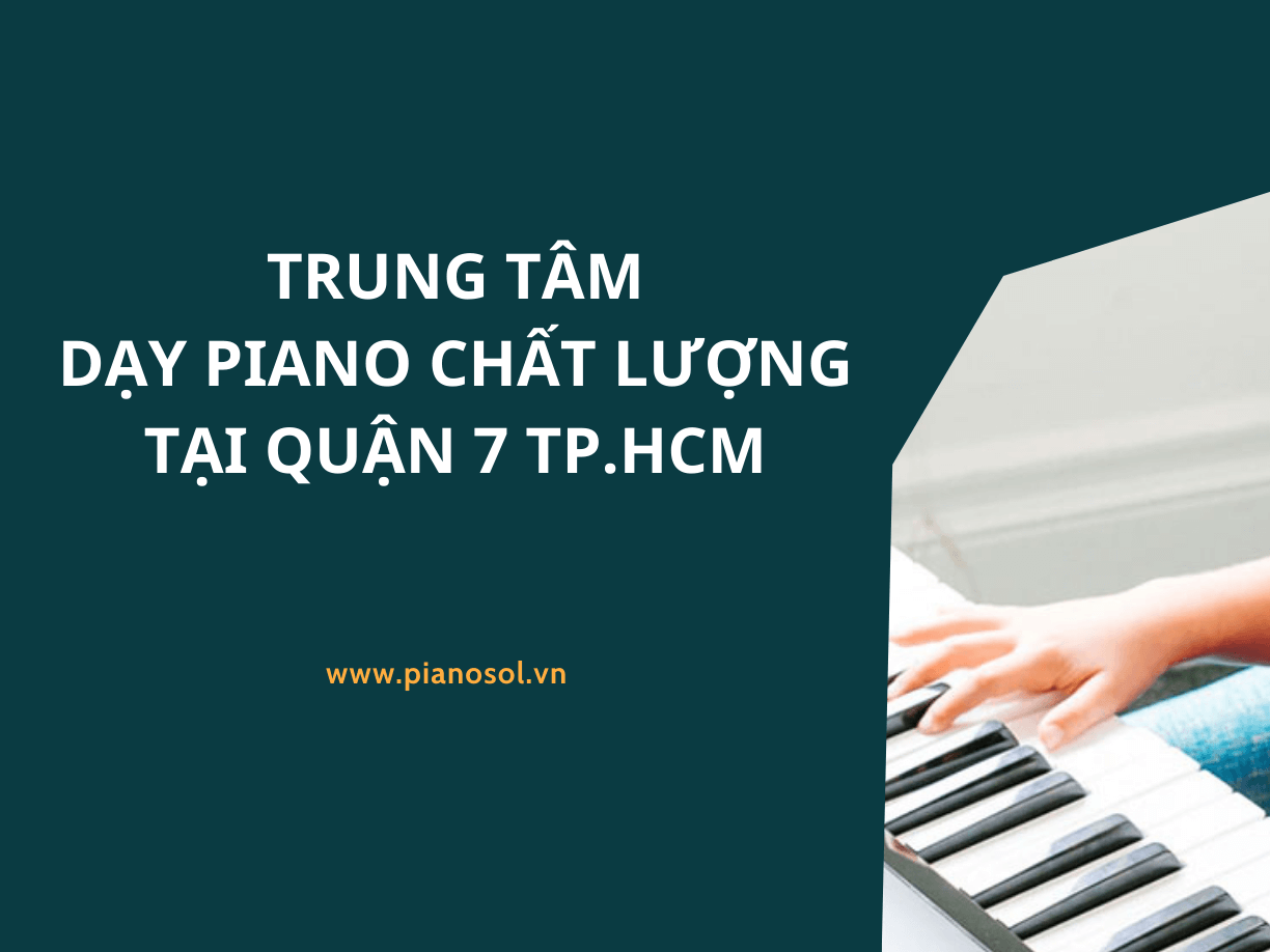 TRUNG TÂM DẠY PIANO CHẤT LƯỢNG TẠI QUẬN 7 TP.HCM