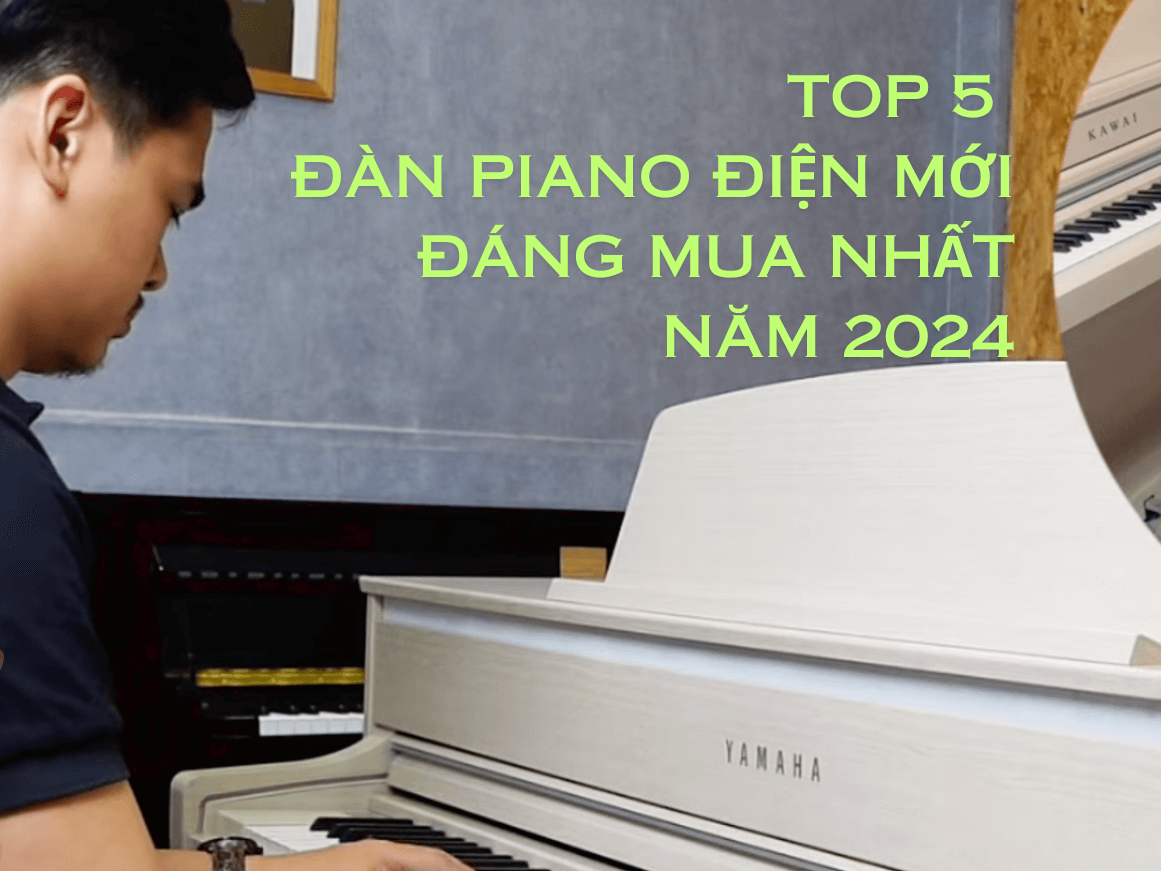 TOP 5 ĐÀN PIANO ĐIỆN MỚI ĐÁNG MUA NHẤT NĂM 2024