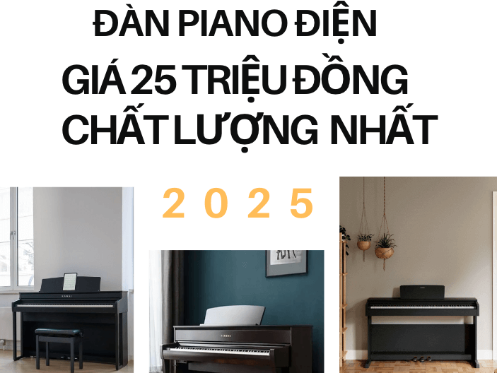 TOP 5 PIANO ĐIỆN GIÁ 25 TRIỆU ĐỒNG CHẤT LƯỢNG NHẤT NĂM 2025