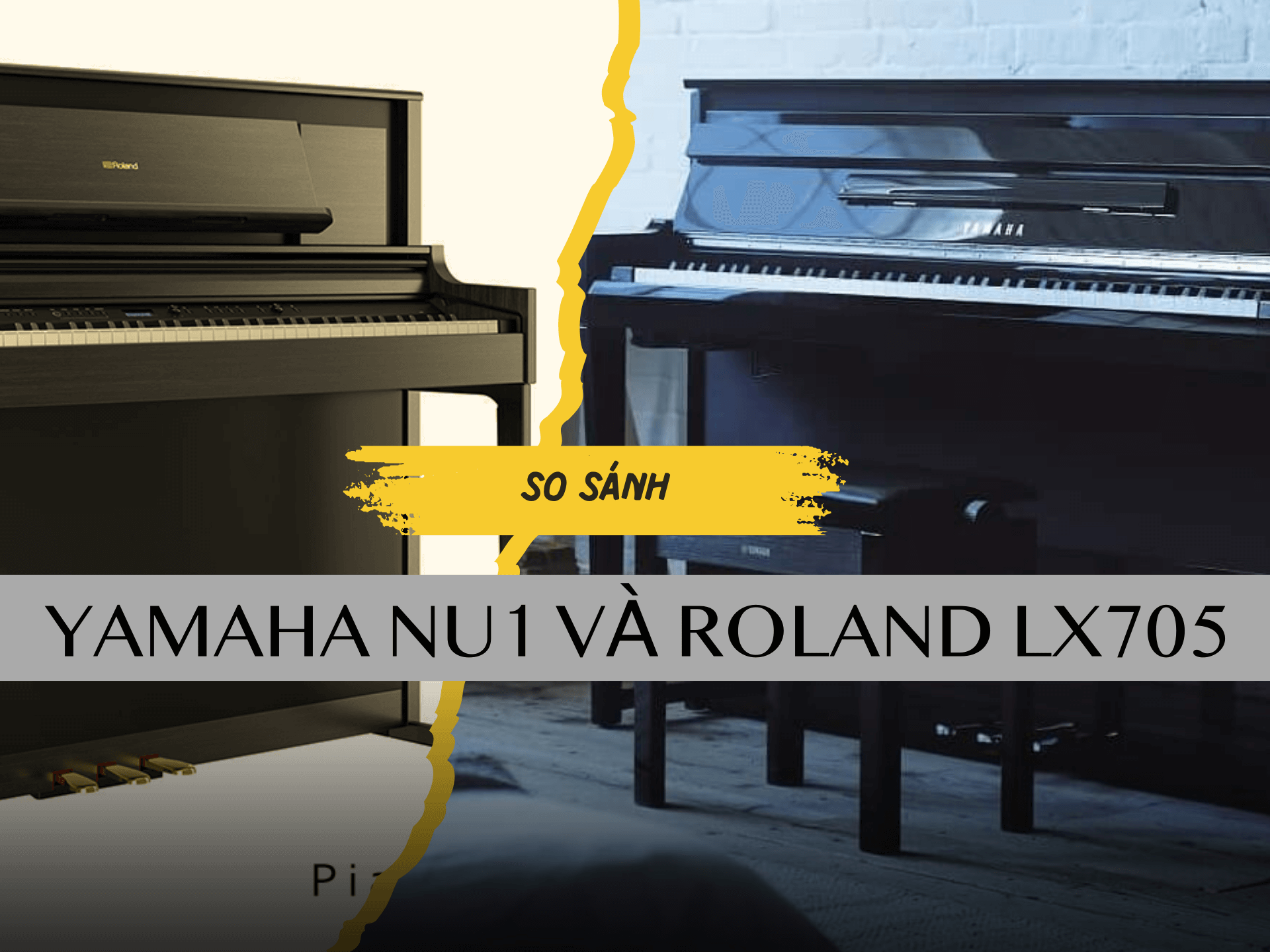 NÊN CHỌN PIANO YAMAHA NU1 HAY ROLAND LX705