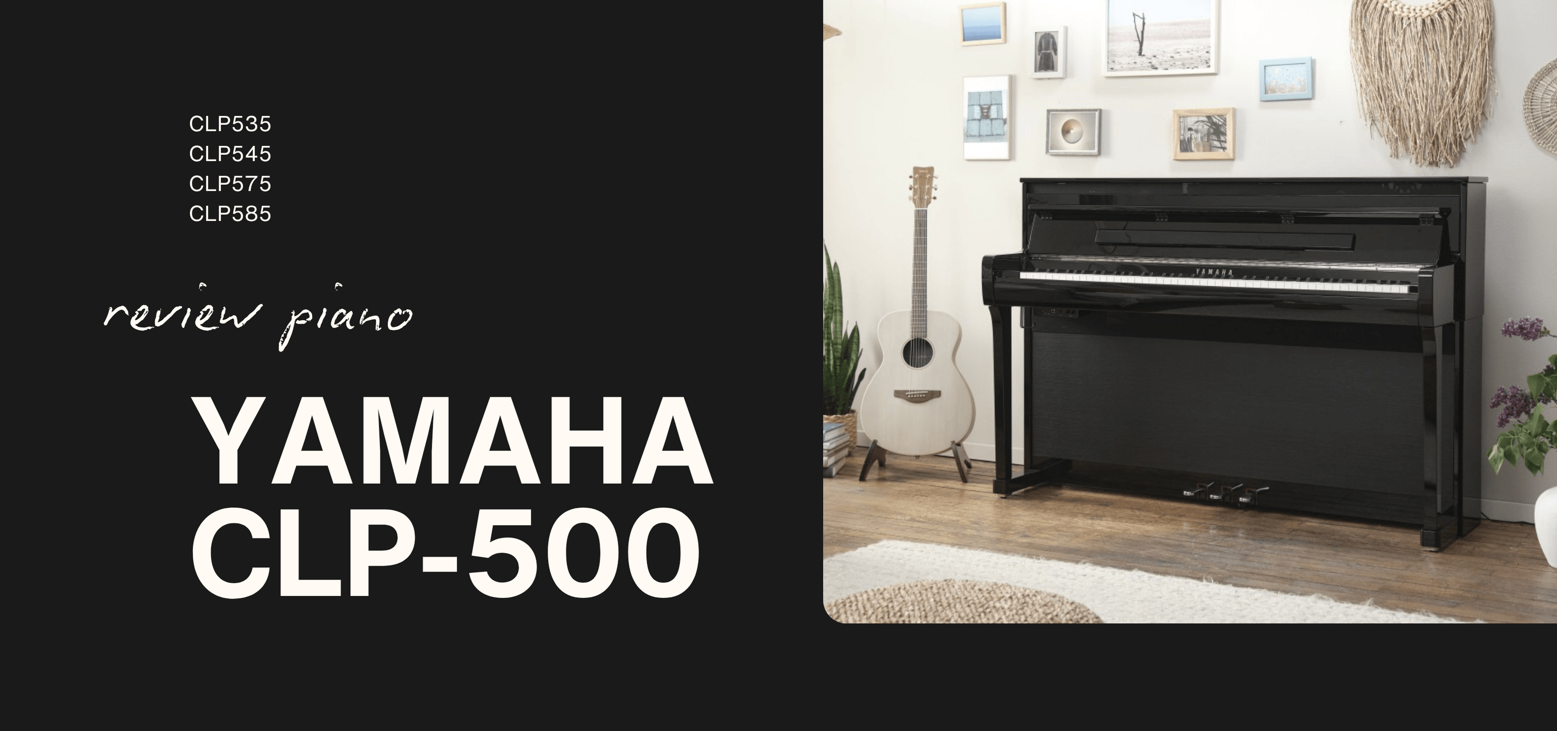 So sánh Yamaha CLP535, CLP545, CLP575, CLP585